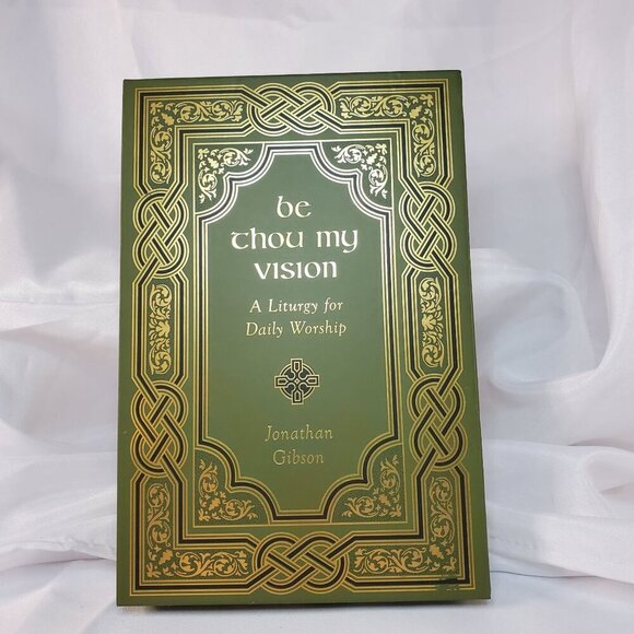 Jonathan Gibson Other - Be Thou My Vision: A Liturgy For Daily Worship By Jonathan Gibson